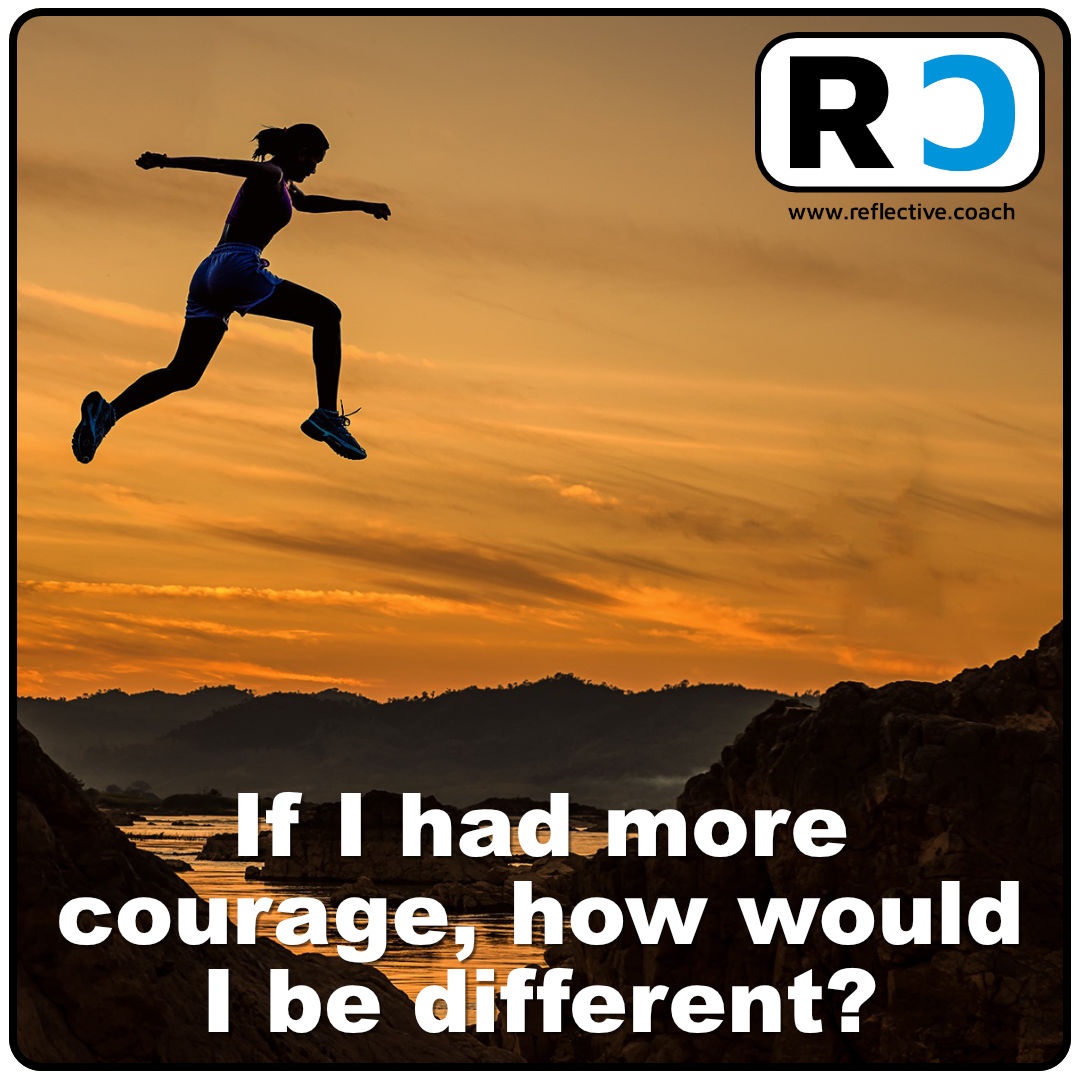 Reflective Coach Supervision Reflection Card 011 - If I had more courage, how would I be different?